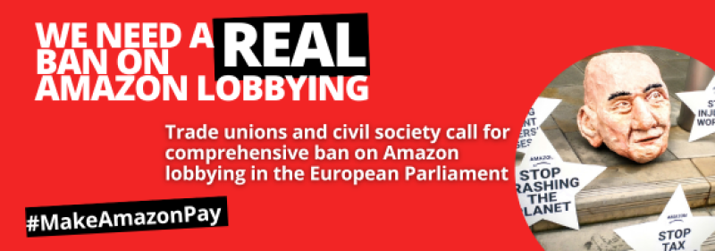A red visual with a white text reading "We need a real ban on amazon lobbying" and "Trade unions and civil society call for a comprehensive ban on Amazon lobbying in the European Parliament". Below, in a black rectangle the text reads in white "#MakeAmazonPay". On the right corner of the visual there is a picture with signs reading on steps. "stop trashing the planet" and a  Jeff Bezos head made of papier-mâché  