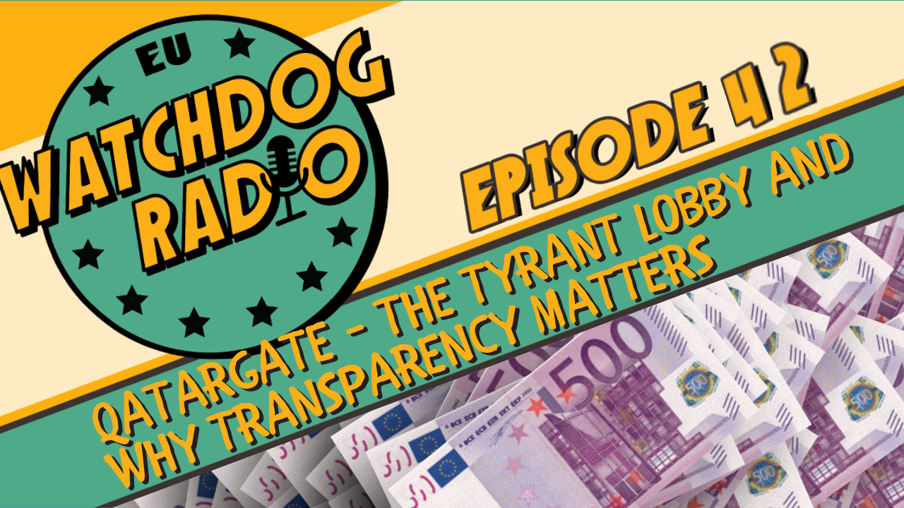 EU Watchdo Radio Episode 42: Qatargate - the tyrant lobby and why transparency matters