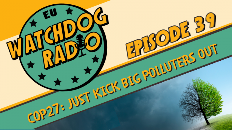 Logo of Eu Watchdog Radio and the words: episode 39 COP27: just Kick Big Polluters Out and the image of a tree of which half is dead, half is alive with green leaves