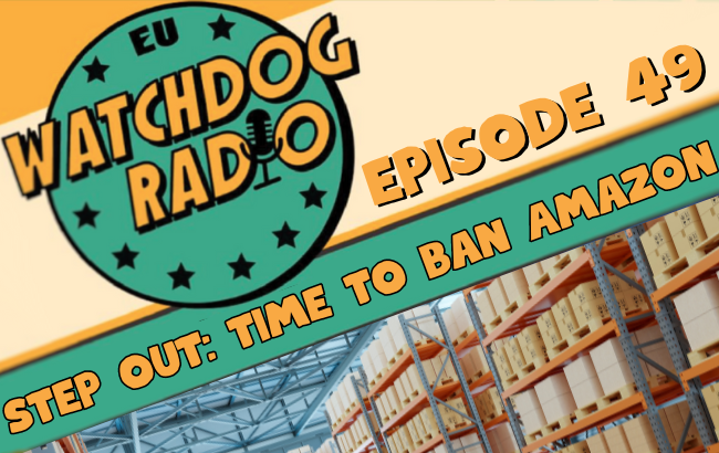 Logo of EU Watchdog Radio podcast, the photo of a wharehouse and the words: Episode 49 - Step out: time to ban Amazon
